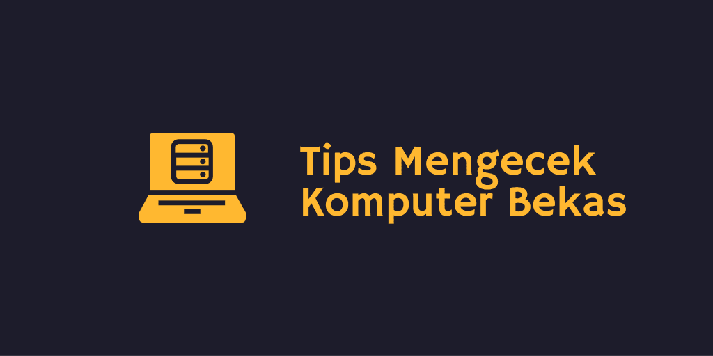 Tips Mengecek Komputer Bekas Untuk Jual Beli Komputer Bekas Surabaya