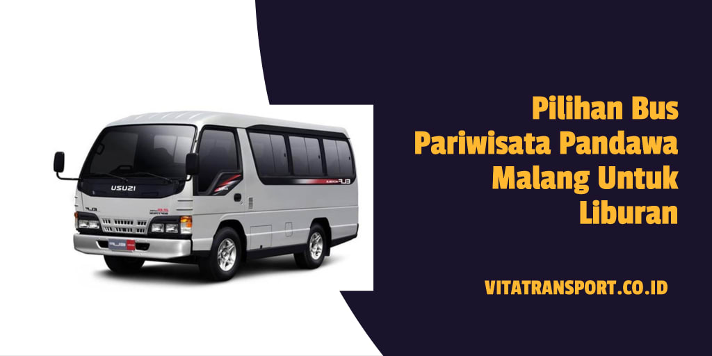 Pilihan Bus Pariwisata Pandawa Malang Untuk Liburan